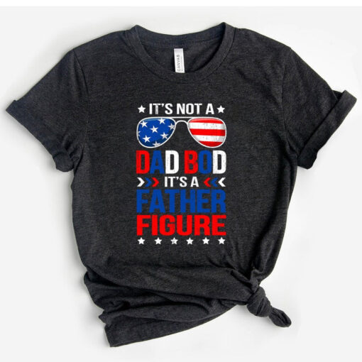 t's Not A Dad Bod It's A Father Figure Shirt, 4th Of July Shirts, Fathers Day T Shirt, Best Dad Tee, Cool Dad Shirt