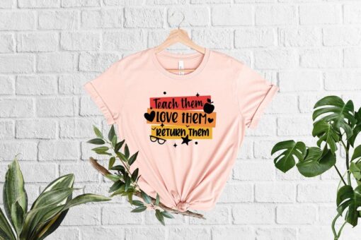 Teach Them Love Them Return Them Shirt, Gift For Teacher