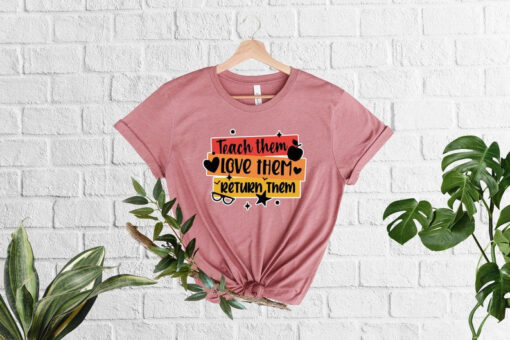 Teach Them Love Them Return Them Shirt, Gift For Teacher