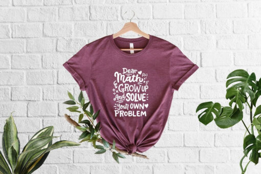 Dear Math Grow Up And Solve Your Own Problem Shirt