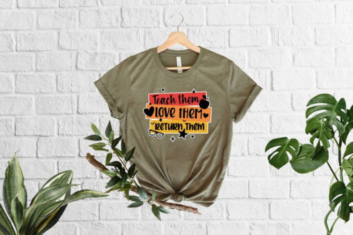 Teach Them Love Them Return Them Shirt, Gift For Teacher