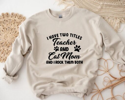 I Have Two Titles Teacher And Cat Mom And I Rock Them Both Sweatshirt