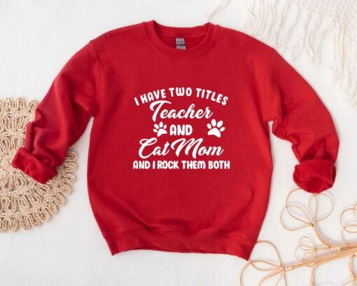 I Have Two Titles Teacher And Cat Mom And I Rock Them Both Sweatshirt