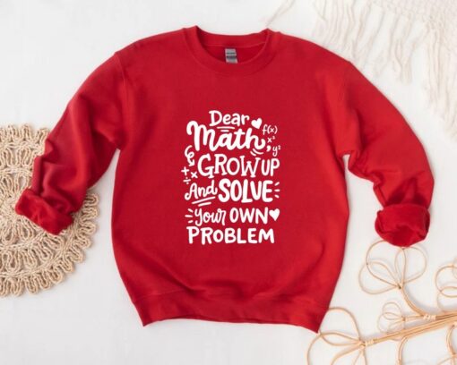 Dear Math Grow Up And Solve Your Own Problem Sweatshirt