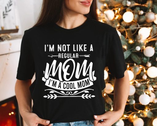 I'm Not Like A Regular Mom Funny Mommy Tshirt