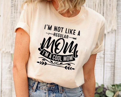 I'm Not Like A Regular Mom Funny Mommy Tshirt