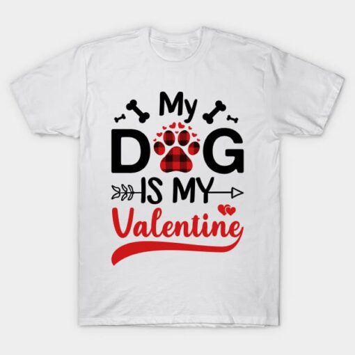 My Dog Is My Valentine Gift for dog lover T-Shirt