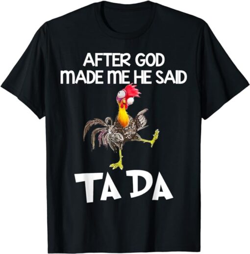 After God Made Me He Said Ta Da Chicken Funny T-Shirt