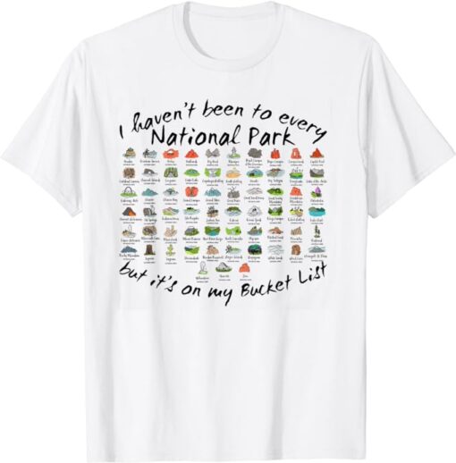 I Haven't Been To Every National Park But It's On My Bucket T-Shirt