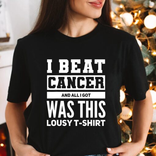 I Beat Cancer And All I Got Was This Lousy survivor T-Shirt