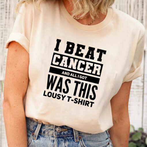 I Beat Cancer And All I Got Was This Lousy survivor T-Shirt