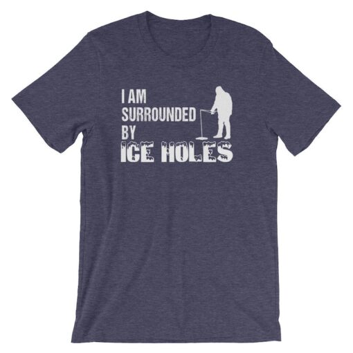 Ice Fishing Funny I Am Surrounded by Ice Holes Tshirt | Ice Fishing Shirt | Nature Lover | Ice Fisher | Fishing Gear