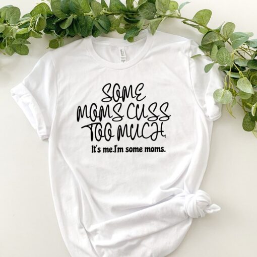 Some Moms Cuss Too Much, It's Me, I'm Some Moms, Funny Mom Shirt, Mom Shirt, Mom Life T-Shirt, I'm not a rapper I just cuss a lot shirt