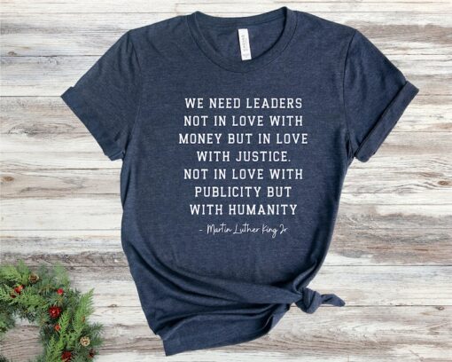 MLK Saying Shirt, Martin Luther King Day Shirt, Black History Tees, Equality Shirt, We Need Leaders In Love With Justice, Civil Rights Tee