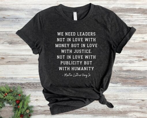 MLK Saying Shirt, Martin Luther King Day Shirt, Black History Tees, Equality Shirt, We Need Leaders In Love With Justice, Civil Rights Tee