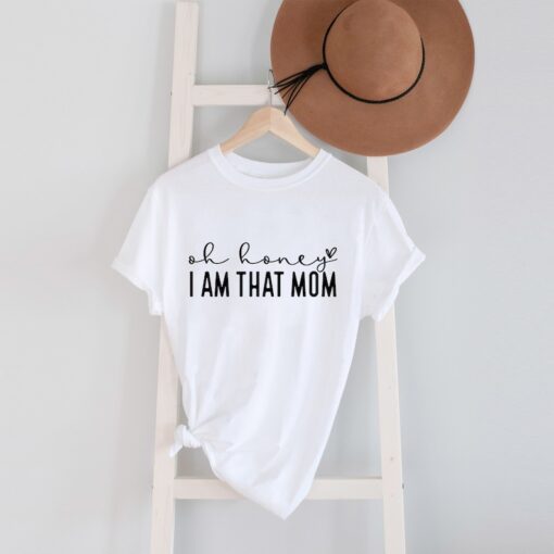 Oh Honey I am That Mom Shirt, Cute Mom Shirt, Mother's Day Gift, New Mom Gift, Mom Gift, Shirt for Mother, Cute Mom's Life T-Shirt