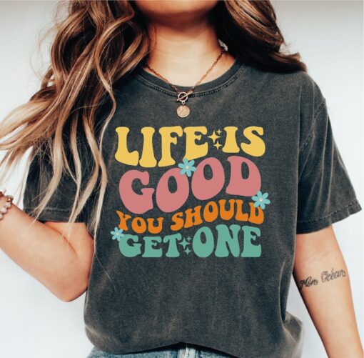 Life Is Good You Shoud Get One Shirt, Sarcastic Tee, Funny Shirt, Funny Quote Shirt,Gift for Her, Sarcasm Shirt