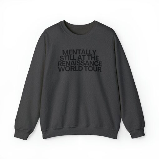 Mentally still Renaissance Crewneck Sweatshirt, Funny Renaissance World Tour concert fan merch, viral tiktok meme gift