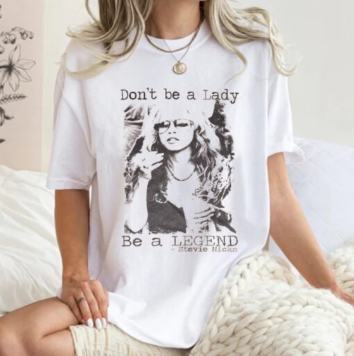 Don't be a lady be a legend Stevie Nicks Shirt, Stevie Nicks Shirt, Stevie Nicks, Stevie Nicks Gift, Stevie Nicks