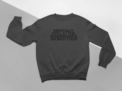 Mentally still Renaissance Crewneck Sweatshirt, Funny Renaissance World Tour concert fan merch, viral tiktok meme gift