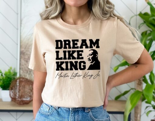 Dream Like King Shirt, Martin Luther King Day Shirt, MLK Shirt, Black History Shirt, BLM Shirt, Human Rights Shirt, Martin Luther Shirt