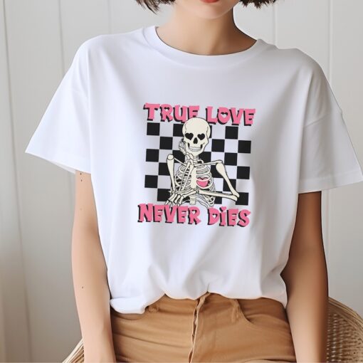 True Love Never Dies Valentine Tshirt: Valentine Shirt, Valentines Tee, Cute Skeleton Shirt, Valentines Gift, Gothic Love Valentines Gift