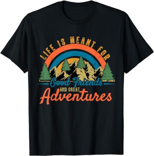 Life Is Meant For Good Friends And Great Adventures Camping T-Shirt