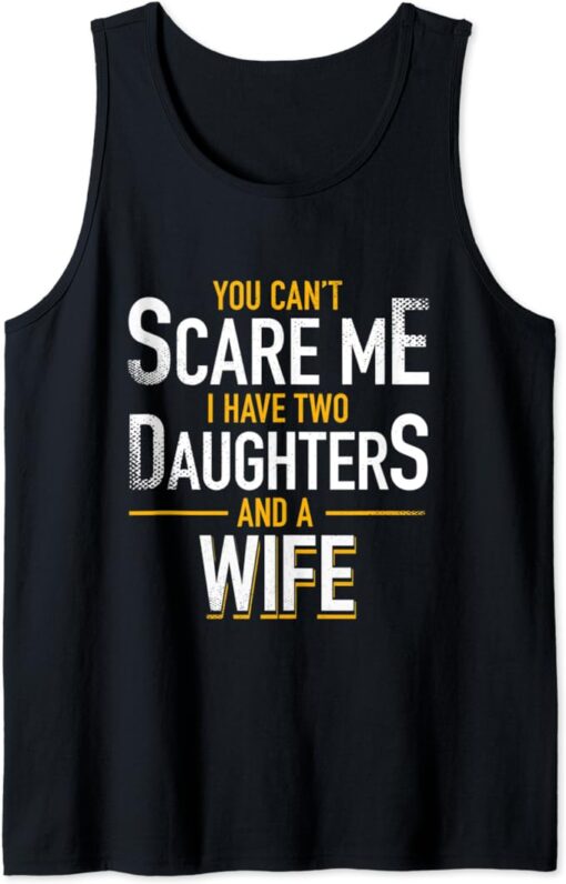 Mens You Can't Scare Me I Have Two Daughters And Wife Funny Daddy Tank Top