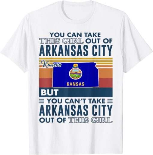 You Can't Take This Girl Out Of Arkansas City Kansas T-Shirt