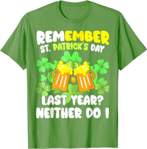 Green Beer Remember St Patricks Day Last Year Neither Do I T-Shirt