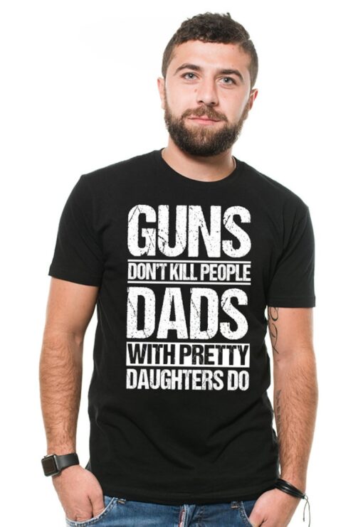 Gift For Dad T-Shirt Proud Dad Tee Birthday Gift For Dad From Daughter T-shirt Guns Don't Kill People T-shirt