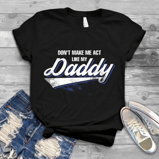 Don't Make Me Act Like My Daddy - Father's Day Gift Shirts Men, Birthday T Shirts, Summer Tops, Beach T Shirts