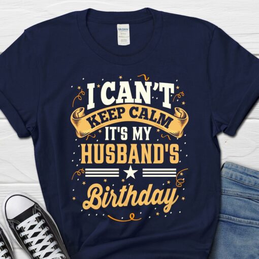 I Can't Keep Calm It's My Husband Birthday Shirt, Husband Birthday Gift, Gift Tee for Him, Gift for Husband