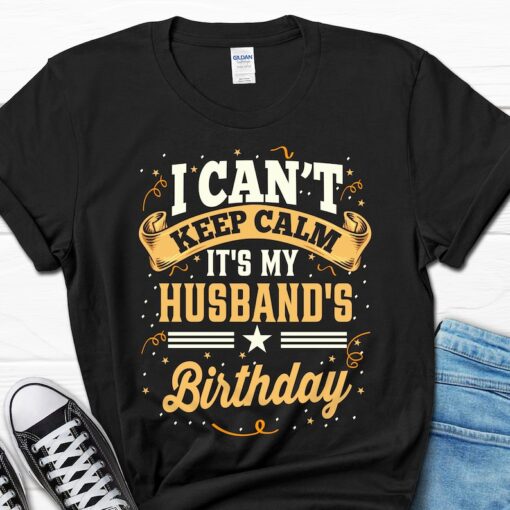 I Can't Keep Calm It's My Husband Birthday Shirt, Husband Birthday Gift, Gift Tee for Him, Gift for Husband