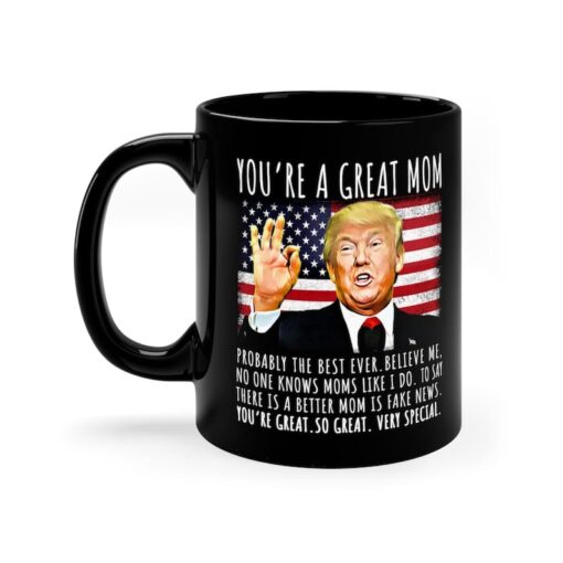 You're A Great Mom Funny Trump Speech, 11oz Black Ceramic Coffee Mug, Christmas Gifts, Gift for Mom, Gift for Her