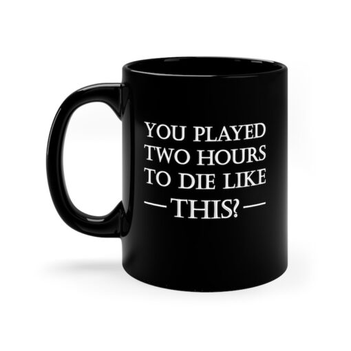 Age of Empires quote 11 Oz Mug In White Or Black, You Played Two Hours To Die like this?, Funny AOE Gaming Quote