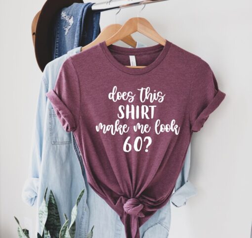 Does This Shirt Make Me Look 60?, 60th Birthday Shirt, 60th Birthday Gift, Funny Sixtieth Birthday Gift, Sixty Birthday