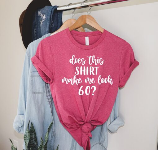 Does This Shirt Make Me Look 60?, 60th Birthday Shirt, 60th Birthday Gift, Funny Sixtieth Birthday Gift, Sixty Birthday