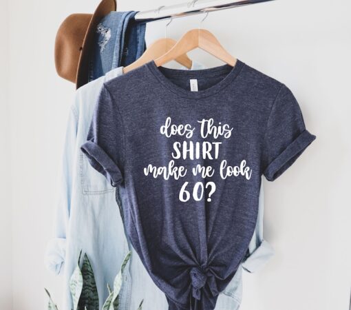 Does This Shirt Make Me Look 60?, 60th Birthday Shirt, 60th Birthday Gift, Funny Sixtieth Birthday Gift, Sixty Birthday