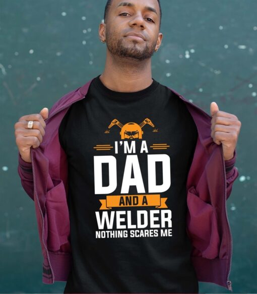 I'm A Dad And A Welder Nothing Scares Me - Fathers Day Shirt - Welding Dad T-Shirt