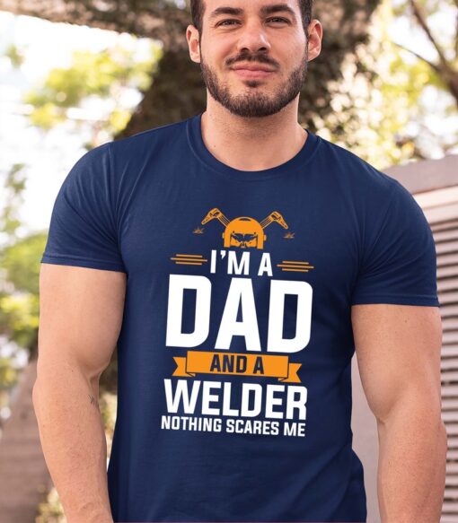 I'm A Dad And A Welder Nothing Scares Me - Fathers Day Shirt - Welding Dad T-Shirt