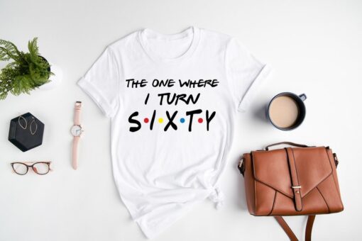 The One Where I Turn Sixty, 60th Birthday Shirt, 50th Birthday Gift, 60th Birthday Party, 60th Birthday T-Shirt