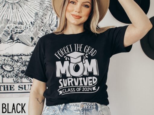 2024 Graduation Shirt, Funny Mom Shirt, Survived Class Of 2024 Shirt, Sarcastic Grad Shirt, Forget The Grad Mom Survived