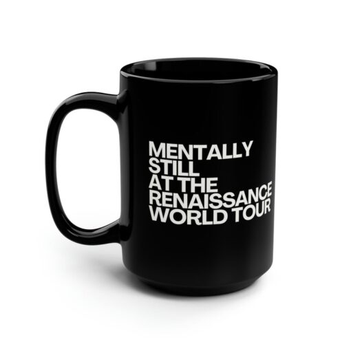 Mentally still Renaissance concert Funny Black ceramic Mug 15oz, fan merch gift, Renaissance World Tour Tickets