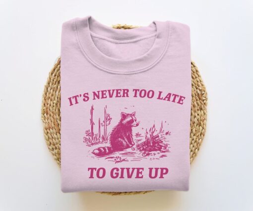 It's Never Too Late To Give Up, Funny Sweatshirt, Meme Sweatshirt, Raccoon Sweatshirt, Vintage Cartoon Sweater, Unisex