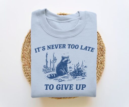 It's Never Too Late To Give Up, Funny Sweatshirt, Meme Sweatshirt, Raccoon Sweatshirt, Vintage Cartoon Sweater, Unisex