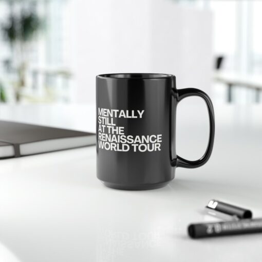 Mentally still Renaissance concert Funny Black ceramic Mug 15oz, fan merch gift, Renaissance World Tour Tickets