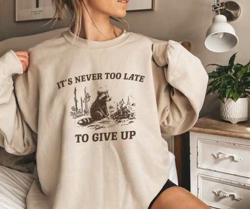 It's Never Too Late To Give Up, Funny Sweatshirt, Meme Sweatshirt, Raccoon Sweatshirt, Vintage Cartoon Sweater, Unisex