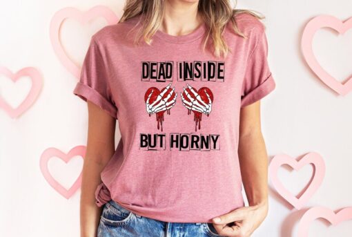 Dead Inside,But Horny Valentines Day Shirt,Valentines Day Shirts For Woman,Cute Valentine Shirt,Valentines Day Gift