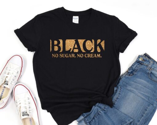 Black No Sugar No Cream Shirt, Black History Tee, Melanin Tshirt, Black Lives Matter Shirt, Gift for Black Teacher